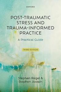 Post-Traumatic Stress and Trauma-Informed Practice A Practical Guide Post-Traumatic Stress and Trauma-Informed Practice A Practical Guide
