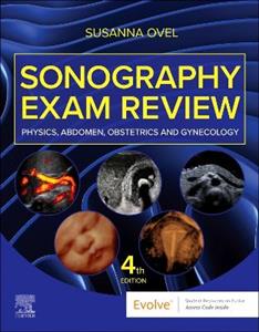 Sonography Exam Review: Physics, Abdomen, Obstetrics and Gynecology Sonography Exam Review: Physics, Abdomen, Obstetrics and Gynecology