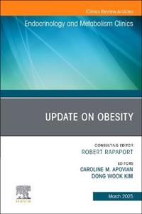 Update on Obesity, An Issue of Endocrinology and Metabolism Clinics of North America: Volume 54-1 Update on Obesity, An Issue of Endocrinology and Metabolism Clinics of North America: Volume 54-1
