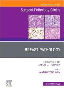 Breast Pathology, An Issue of Surgical Pathology Clinics: Volume 18-4 Breast Pathology, An Issue of Surgical Pathology Clinics: Volume 18-4