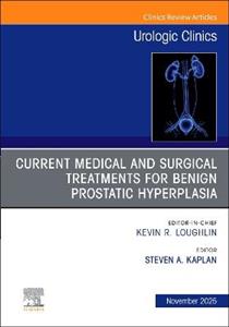 Current Medical and Surgical Treatments for Benign Prostatic Hyperplasia, An Issue of Urologic Clinics of North America: Volume 52-4 Current Medical and Surgical Treatments for Benign Prostatic Hyperplasia, An Issue of Urologic Clinics of North America: Volume 52-4
