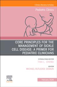 Core Principles for the Management of Sickle Cell Disease: A Primer for Pediatric Clinicians, An Issue of Pediatric Clinics of North America: Volume 7 Core Principles for the Management of Sickle Cell Disease: A Primer for Pediatric Clinicians, An Issue of Pediatric Clinics of North America: Volume 7