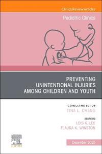 Preventing Unintentional Injuries among Children and Youth, An Issue of Pediatric Clinics of North America: Volume 72-6 Preventing Unintentional Injuries among Children and Youth, An Issue of Pediatric Clinics of North America: Volume 72-6