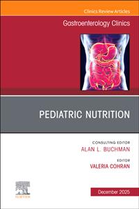 Pediatric Nutrition, An Issue of Gastroenterology Clinics of North America: Volume 54-4 Pediatric Nutrition, An Issue of Gastroenterology Clinics of North America: Volume 54-4