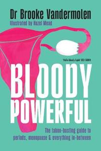 Bloody Powerful: The taboo-busting guide to periods, menopause and everything in-between Bloody Powerful: The taboo-busting guide to periods, menopause and everything in-between