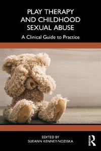 Play Therapy and Childhood Sexual Abuse: A Clinical Guide to Practice Play Therapy and Childhood Sexual Abuse: A Clinical Guide to Practice