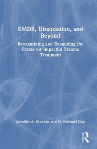 EMDR, Dissociation, and Beyond: Reexamining and Expanding the Frame for Impactful Trauma Treatment EMDR, Dissociation, and Beyond: Reexamining and Expanding the Frame for Impactful Trauma Treatment