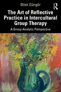 The Art of Reflective Practice in Intercultural Group Therapy: A Group-Analytic Perspective The Art of Reflective Practice in Intercultural Group Therapy: A Group-Analytic Perspective