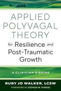 Applied Polyvagal Theory for Resilience and Post-Traumatic Growth: A Clinician's Guide Applied Polyvagal Theory for Resilience and Post-Traumatic Growth: A Clinician's Guide