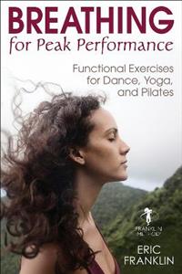 Breathing for Peak Performance: Functional Exercises for Dance, Yoga, and Pilates Breathing for Peak Performance: Functional Exercises for Dance, Yoga, and Pilates