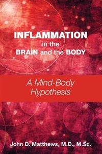Inflammation in the Brain and the Body: A Mind-Body Hypothesis Inflammation in the Brain and the Body: A Mind-Body Hypothesis