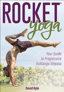 Rocket (R) Yoga: Your Guide to Progressive Ashtanga Vinyasa Rocket (R) Yoga: Your Guide to Progressive Ashtanga Vinyasa