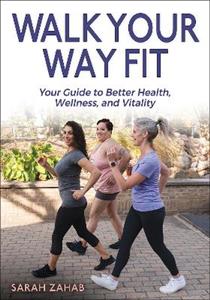 Walk Your Way Fit: Your Guide to Better Health, Wellness, and Vitality Walk Your Way Fit: Your Guide to Better Health, Wellness, and Vitality