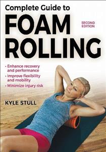 Complete Guide to Foam Rolling Complete Guide to Foam Rolling