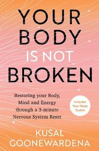 Your Body is Not Broken: Restoring Your Body, Mind and Energy Through a 3-Minute Nervous System Reset Your Body is Not Broken: Restoring Your Body, Mind and Energy Through a 3-Minute Nervous System Reset