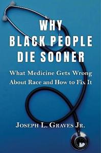 Why Black People Die Sooner: What Medicine Gets Wrong About Race and How to Fix It Why Black People Die Sooner: What Medicine Gets Wrong About Race and How to Fix It