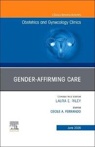 Gender-Affirming Care, An Issue of Obstetrics and Gynecology Clinics of North America: Volume 53-2 Gender-Affirming Care, An Issue of Obstetrics and Gynecology Clinics of North America: Volume 53-2