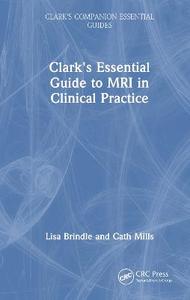 Clark's Essential Guide to MRI in Clinical Practice Clark's Essential Guide to MRI in Clinical Practice