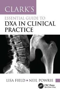 Clark's Essential Guide to DXA in Clinical Practice Clark's Essential Guide to DXA in Clinical Practice