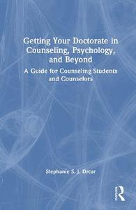 Getting Your Doctorate in Counseling, Psychology, and Beyond: A Guide for Counseling Students and Counselors Getting Your Doctorate in Counseling, Psychology, and Beyond: A Guide for Counseling Students and Counselors