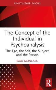 The Concept of the Individual in Psychoanalysis: The Ego, the Self, the Subject, and the Person The Concept of the Individual in Psychoanalysis: The Ego, the Self, the Subject, and the Person