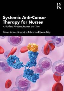 Systemic Anti-Cancer Therapy for Nurses: A Guide to Principles, Practice and Care Systemic Anti-Cancer Therapy for Nurses: A Guide to Principles, Practice and Care