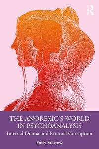 The Anorexic's World in Psychoanalysis: Internal Drama and External Corruption The Anorexic's World in Psychoanalysis: Internal Drama and External Corruption