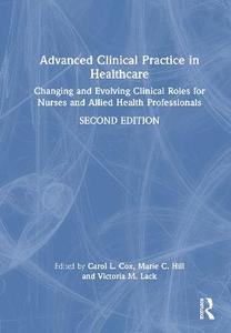Advanced Clinical Practice in Healthcare: Changing and Evolving Clinical Roles for Nurses and Allied Health Professionals Advanced Clinical Practice in Healthcare: Changing and Evolving Clinical Roles for Nurses and Allied Health Professionals