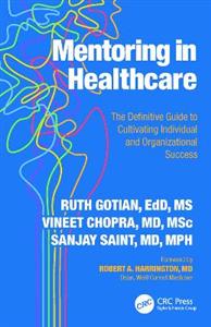 Mentoring in Healthcare: The Definitive Guide to Cultivating Individual and Organizational Success Mentoring in Healthcare: The Definitive Guide to Cultivating Individual and Organizational Success