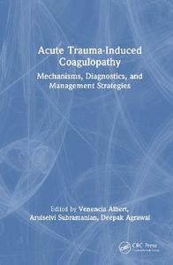 Acute Trauma-Induced Coagulopathy: Mechanisms, Diagnostics, and Management Strategies Acute Trauma-Induced Coagulopathy: Mechanisms, Diagnostics, and Management Strategies