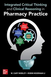 Integrated Critical Thinking and Clinical Reasoning in Pharmacy Practice Integrated Critical Thinking and Clinical Reasoning in Pharmacy Practice