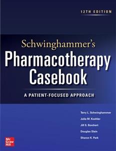 Schwinghammer's Pharmacotherapy Casebook: A Patient-Focused Approach Schwinghammer's Pharmacotherapy Casebook: A Patient-Focused Approach