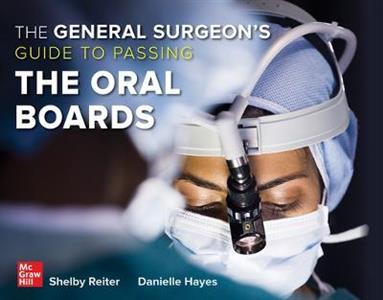 The General Surgeon's Guide to Passing the Oral Boards The General Surgeon's Guide to Passing the Oral Boards
