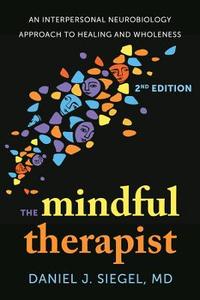 The Mindful Therapist: An Interpersonal Neurobiology Approach to Healing and Wholeness The Mindful Therapist: An Interpersonal Neurobiology Approach to Healing and Wholeness