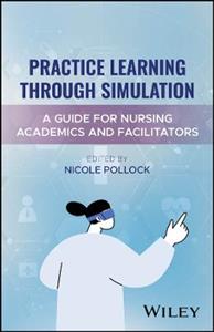 Practice Learning Through Simulation: A Guide for Academics and Facilitators Practice Learning Through Simulation: A Guide for Academics and Facilitators