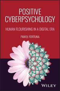 Positive Cyberpsychology: Human Flourishing in a Digital Era Positive Cyberpsychology: Human Flourishing in a Digital Era