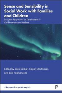 Sense and Sensibility in Social Work with Families and Children: European Perspectives on Developments in Child Protection and Welfare Sense and Sensibility in Social Work with Families and Children: European Perspectives on Developments in Child Protection and Welfare