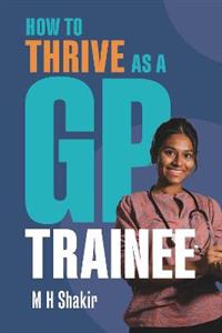 How to Thrive as a GP Trainee How to Thrive as a GP Trainee